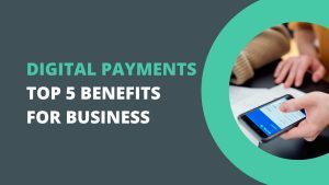 Digital Payments – top five benefits for business